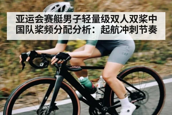 亚运会赛艇男子轻量级双人双桨中国队桨频分配分析:起航冲刺节奏