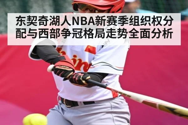 东契奇湖人NBA新赛季组织权分配与西部争冠格局走势全面分析
